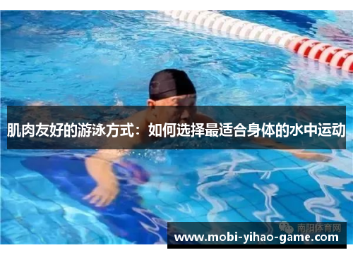 肌肉友好的游泳方式：如何选择最适合身体的水中运动