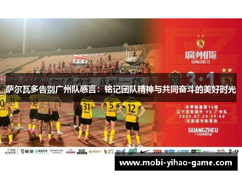萨尔瓦多告别广州队感言：铭记团队精神与共同奋斗的美好时光
