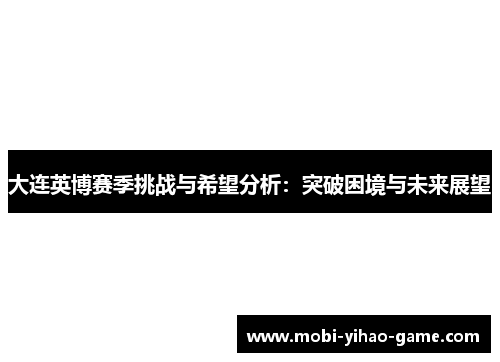 大连英博赛季挑战与希望分析：突破困境与未来展望
