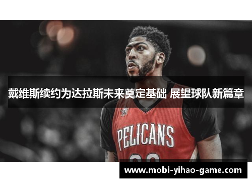 戴维斯续约为达拉斯未来奠定基础 展望球队新篇章