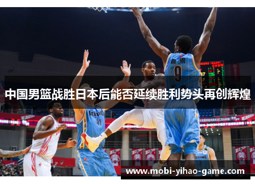 中国男篮战胜日本后能否延续胜利势头再创辉煌