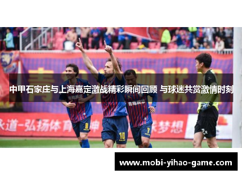 中甲石家庄与上海嘉定激战精彩瞬间回顾 与球迷共赏激情时刻