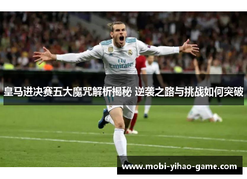 皇马进决赛五大魔咒解析揭秘 逆袭之路与挑战如何突破
