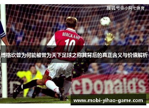博格坎普为何能被誉为天下足球之称其背后的真正含义与价值解析 博格坎普为何能被誉为天下足球之称其背后的真正含义与价值解析