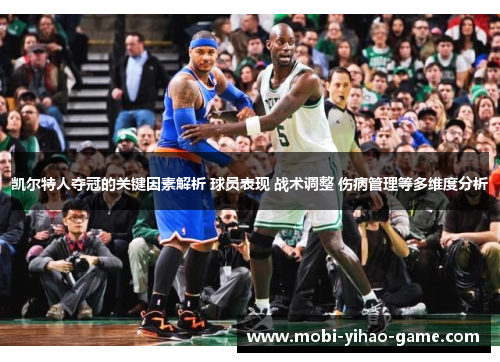 凯尔特人夺冠的关键因素解析 球员表现 战术调整 伤病管理等多维度分析