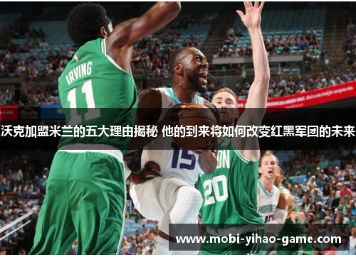 沃克加盟米兰的五大理由揭秘 他的到来将如何改变红黑军团的未来