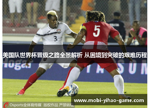 美国队世界杯晋级之路全景解析 从困境到突破的艰难历程