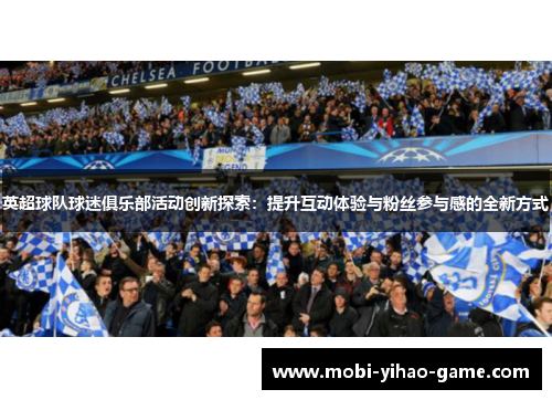 英超球队球迷俱乐部活动创新探索：提升互动体验与粉丝参与感的全新方式
