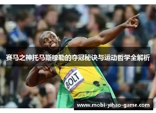 赛马之神托马斯穆勒的夺冠秘诀与运动哲学全解析 赛马之神托马斯穆勒的夺冠秘诀与运动哲学全解析