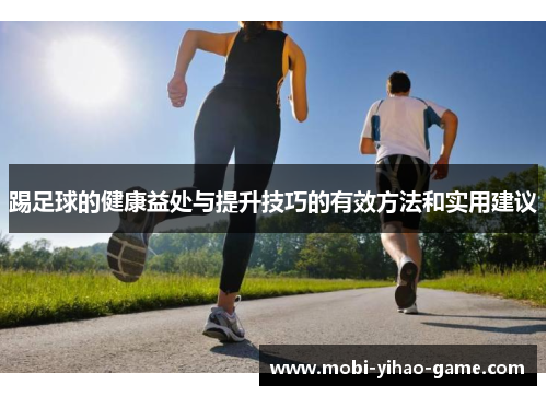 踢足球的健康益处与提升技巧的有效方法和实用建议 踢足球的健康益处与提升技巧的有效方法和实用建议