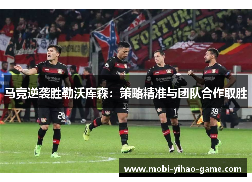 马竞逆袭胜勒沃库森：策略精准与团队合作取胜